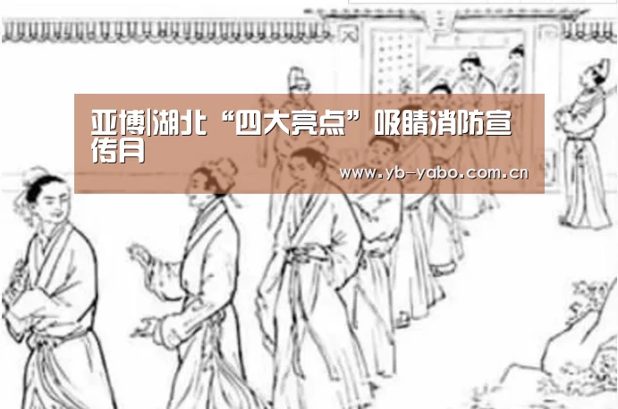 亚博|湖北“四大亮点”吸睛消防宣传月